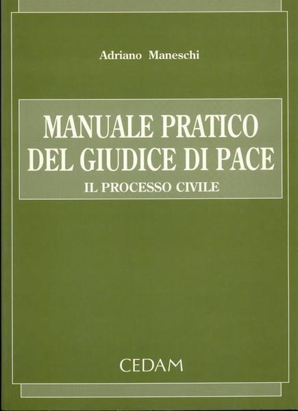 Manuale pratico del giudice di pace. Il processo civile - Adriano Maneschi - copertina