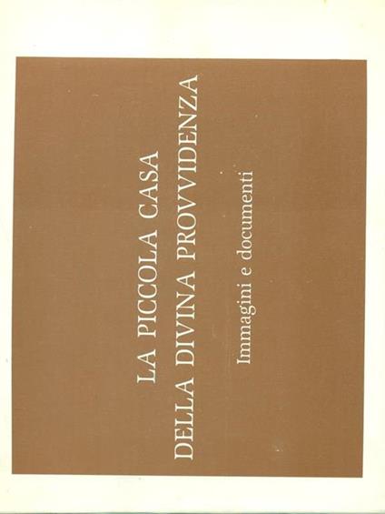 La piccola casa della Divina Provvidenza Immagini e documenti - copertina