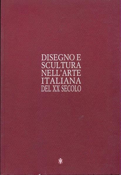 Disegno e scultura nell'arte italiana del XX secolo - Carlo Pirovano - copertina
