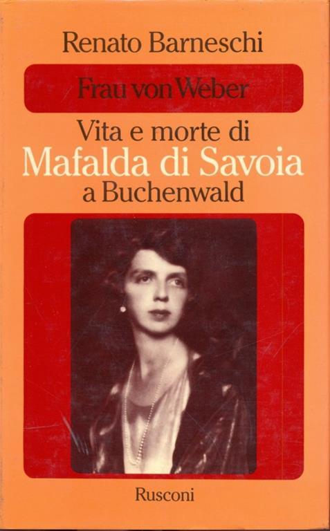 Frau von Weber Vita e morte di Mafalda di Savoia a Buchenwald - Renato Barneschi - copertina