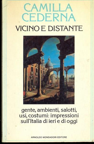 Vicino e distante. Gente, ambienti, salotti, usi, costumi: impressioni sull'Italia di ieri e di oggi - Camilla Cederna - copertina
