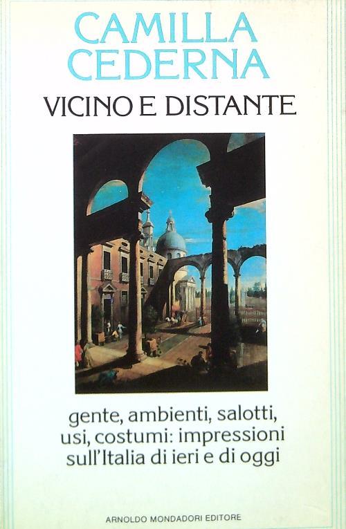 Vicino e distante. Gente, ambienti, salotti, usi, costumi: impressioni sull'Italia di ieri e di oggi