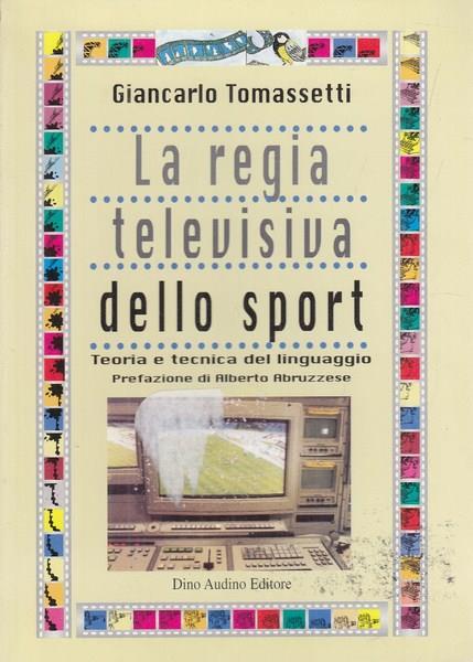 La regia televisiva dello sport. Teoria e tecnica del linguaggio - Giancarlo Tomassetti - copertina