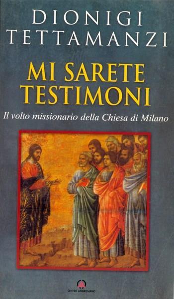 Mi sarete testimoni. Il volto missionario della Chiesa di Milano - Dionigi Tettamanzi - copertina