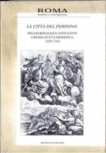 La città del perdono. Pellegrinaggi e Anni Santi a Roma in Età Moderna. 1550-1750. Vol. II, III, 1997