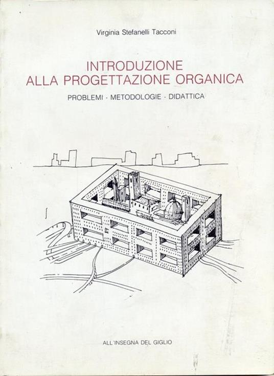 Introduzione alla progettazione organica. Problemi, metodologie, didattica - Virginia Stefanelli Tacconi - copertina