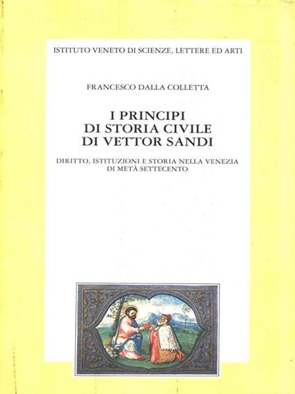 I principi di storia civile di Vettor Sandi. Diritto, istituzioni e storia nella Venezia di metà Settecento - Francesco Dalla Colletta - copertina