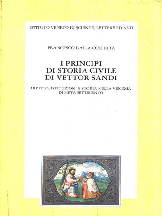 I principi di storia civile di Vettor Sandi. Diritto, istituzioni e storia nella Venezia di metà Settecento - Francesco Dalla Colletta - copertina