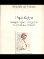 Papa Wojtyla immagini di pace diangoscia di speranza e d'amore