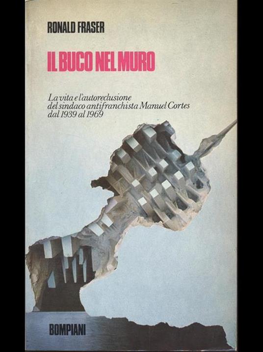 Il buco nel muro la vita e l'autoreclusione del sindaco antifranchista Manuel Cortes dal 1939 al 1969 - Ronald Fraser - copertina