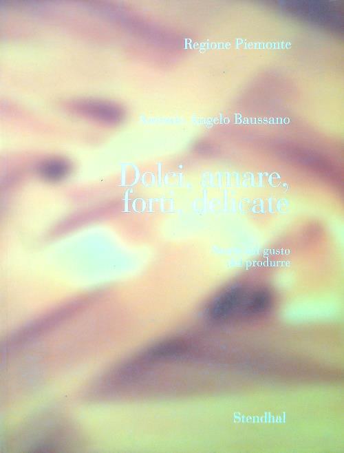 Dolci amare forti delicate. Storie sul gusto del produrre