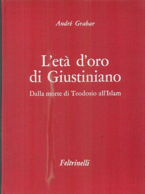 L' età d'oro di Giustiniano. Dalla morte di Teodosio all'Islam - André Grabar - copertina