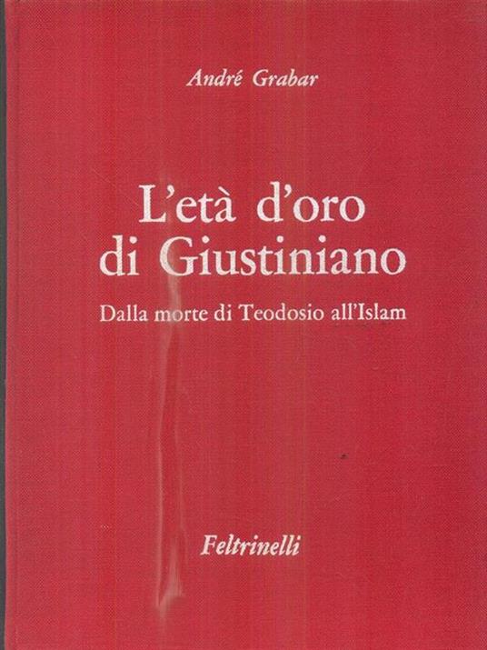 L' età d'oro di Giustiniano. Dalla morte di Teodosio all'Islam - André Grabar - copertina