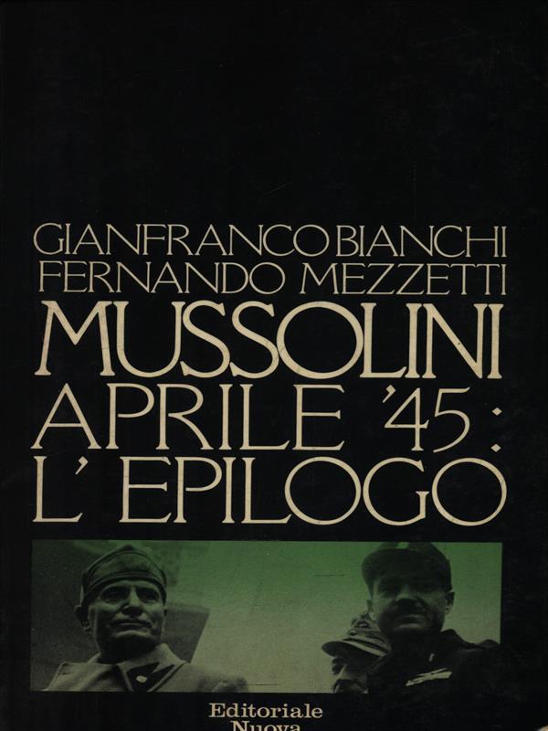 Mussolini aprile '45: l'epilogo