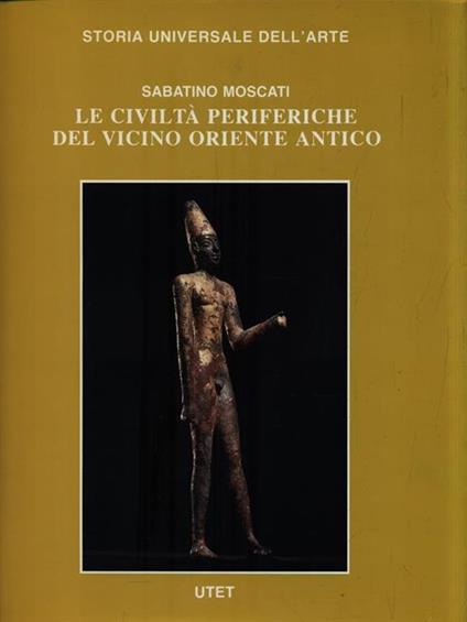 Le civiltà antiche e primitive. Le civiltà periferiche del Vicino Oriente antico - Sabatino Moscati - copertina
