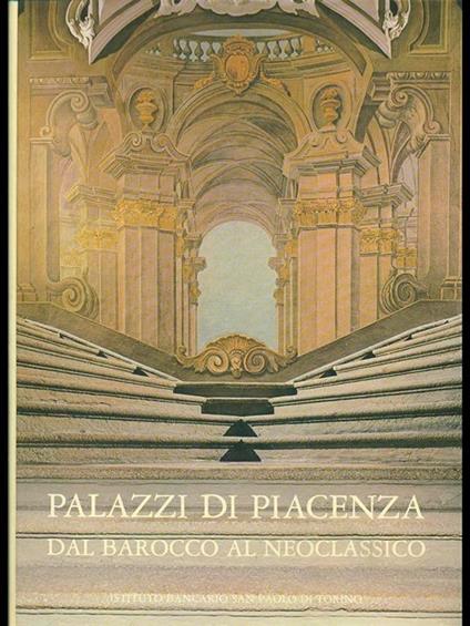 Palazzi di Piacenza dal barocco al neoclassico - Anna Maria Matteucci - copertina