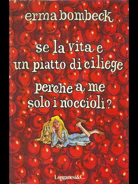 Se la vita è un piatto di ciliege, perché a me solo i noccioli? - Erma Bombeck - 6