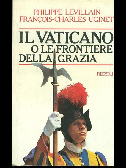 Il Vaticano o le frontiere della grazia - Philippe Levillain,François-Charles Uginet - copertina
