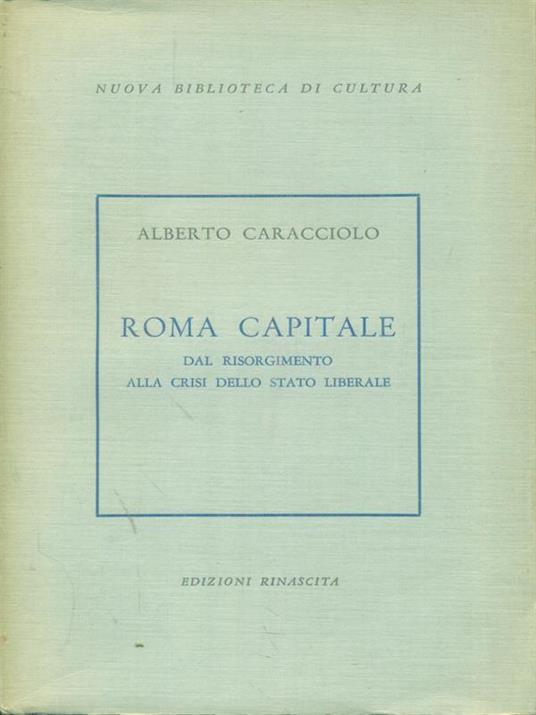 Roma Capitale Dal Risorgimento alla crisi dello stato liberale - Alberto Caracciolo - copertina