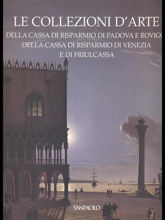 Le collezioni d'arte della cassa di Risparmio di Padova e Rovigo, della cassa di Risparmio di Venezia e di Friulcassa - Anna Coliva - 4