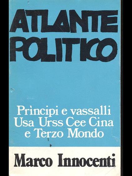 Atlante politico - Principi e vassalli Usa, Urss, Cee Cina e Terzo Mondo - Marco Innocenti - copertina