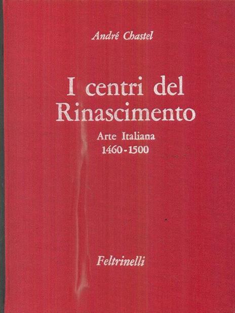 I centri del Rinascimento. Arte Italiana 1460-1500 - André Chastel - 4