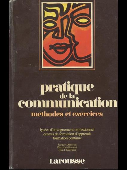 Pratique de la comunication. Méthodes et exercices - Jacques Alméras,Jean Chastrusse,Pierre Noblecourt - copertina