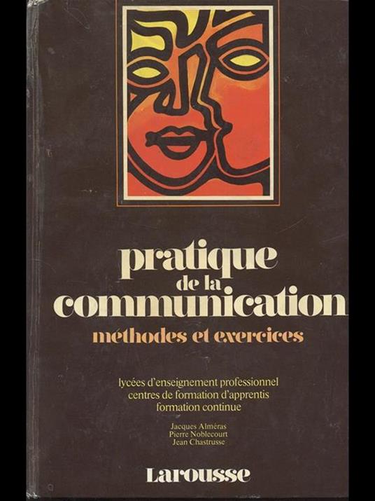 Pratique de la comunication. Méthodes et exercices - Jacques Alméras,Jean Chastrusse,Pierre Noblecourt - copertina