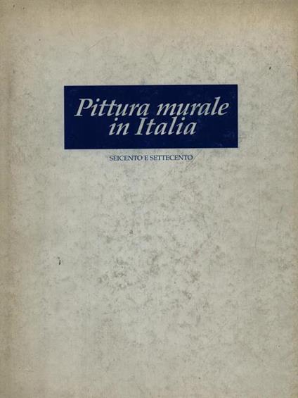 Pittura murale in Italia. Seicento e Settecento - Mina Gregori - copertina