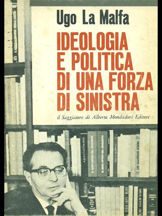 Ideologia e politica di una forza di sinistra - Ugo La Malfa - copertina