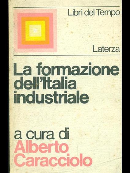 La formazione dell'Italia industriale - Alberto Caracciolo - copertina