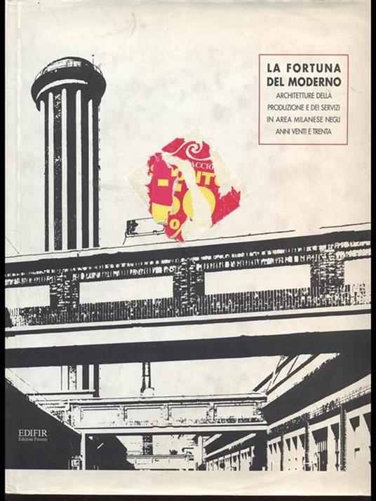 La fortuna del moderno. Architetture della produzione e dei servizi in area milanese negli anni Venti e Trenta - Giulio Ernesti,Andrea Locatelli,Antonello Negri - copertina