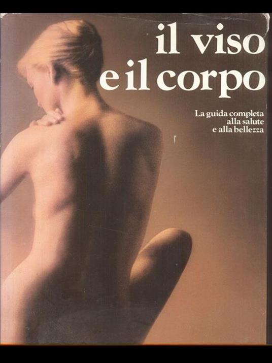 Il viso e il corpo. La guida completa alla salute e alla bellezza - copertina
