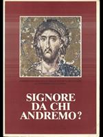 Signore da chi andremo?