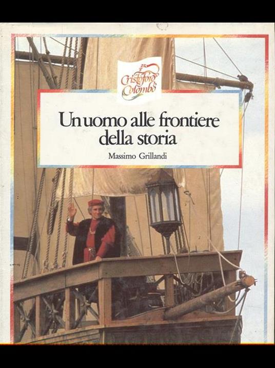 Cristoforo Colombo. Un uomo alle frontiere della storia - Massimo Grillandi - copertina