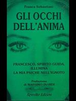 Gli occhi dell'anima. Francesco, spirito guida, illumina la mia psiche nell'ignoto
