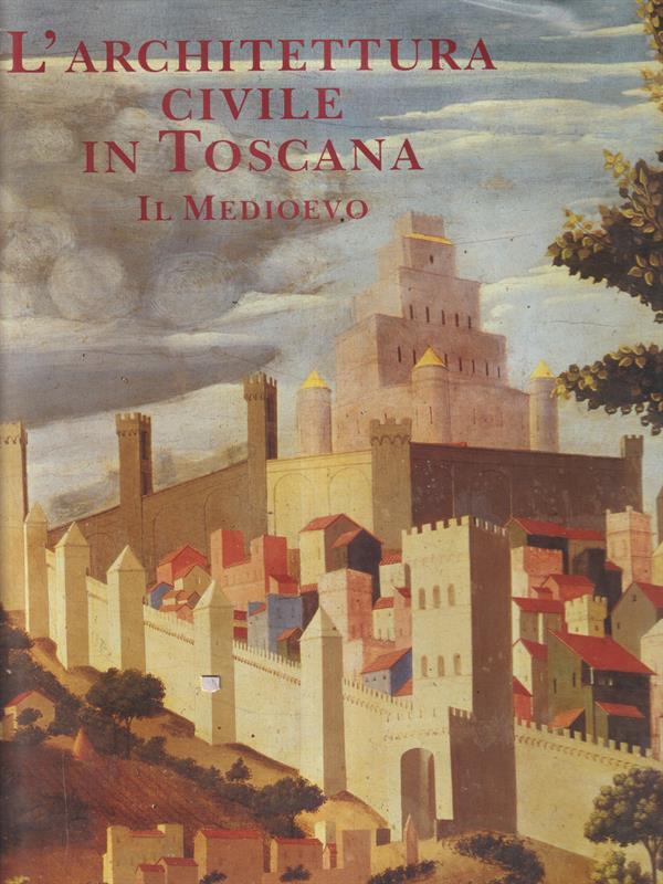 L' architettura civile in Toscana. Il Medioevo
