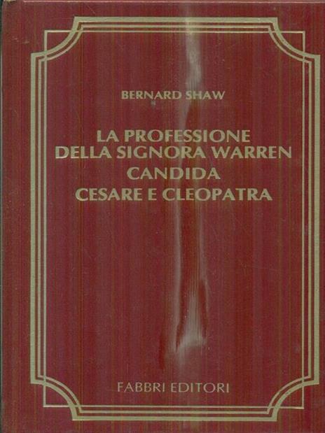 La professione della signora Warren - Candida - Cesare e Cleopatra. - Bernard Shaw - copertina