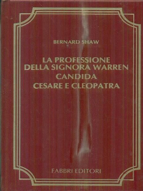La professione della signora Warren - Candida - Cesare e Cleopatra. - Bernard Shaw - 2