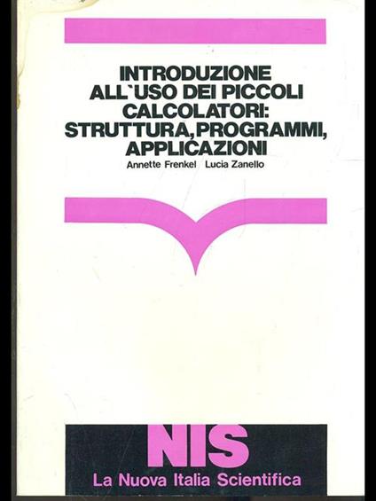 Introduzione all'uso dei piccoli calcolatori: struttura, programmi, applicazioni - Annette Frenkel,Lucia Zanello - copertina