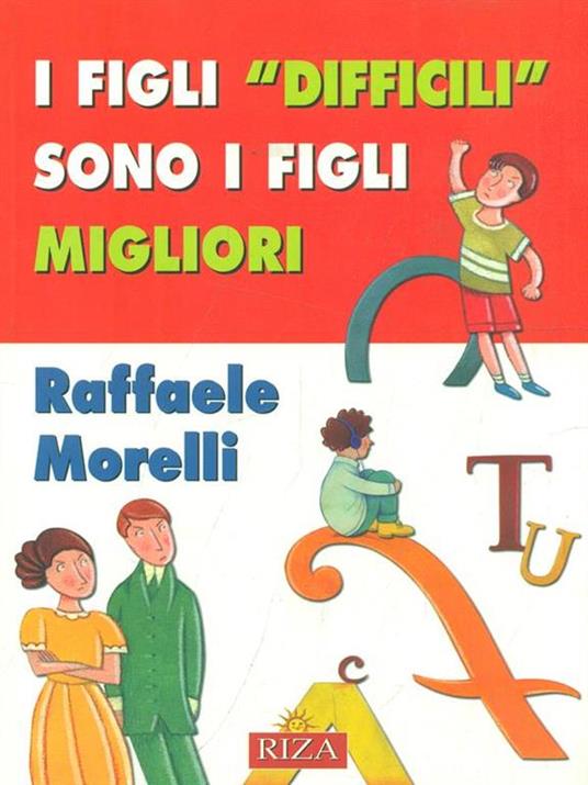I figli 'difficilì sono i migliori - Raffaele Morelli - copertina