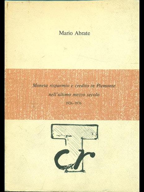 Moneta risparmio e credito in Piemonte nell'ultimo mezzo secolo 1926-1976 - Mario Abrate - 2