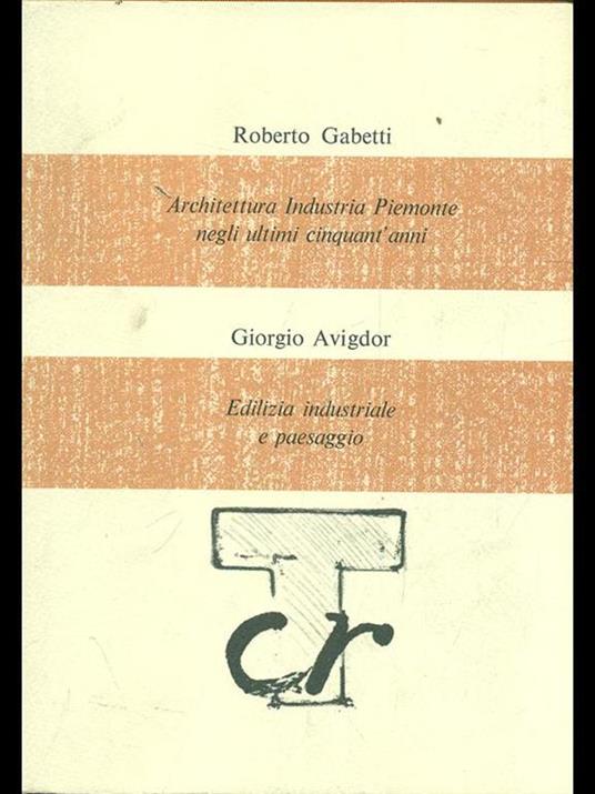 Architettura Industria Piemonte negli ultimi cinquant'anni. Edilizia industriale e paesaggio - Roberto Gabetti,Giorgio Avigdor - 10