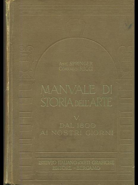 Manuale di storia dell'arte Vol. V. Dal 1800 ai nostri giorni - Anton Springer,Corrado Ricci - copertina