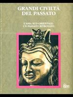 Grandi civiltà del passato. L'Asia Sud-Orientale: un passato ritrovato