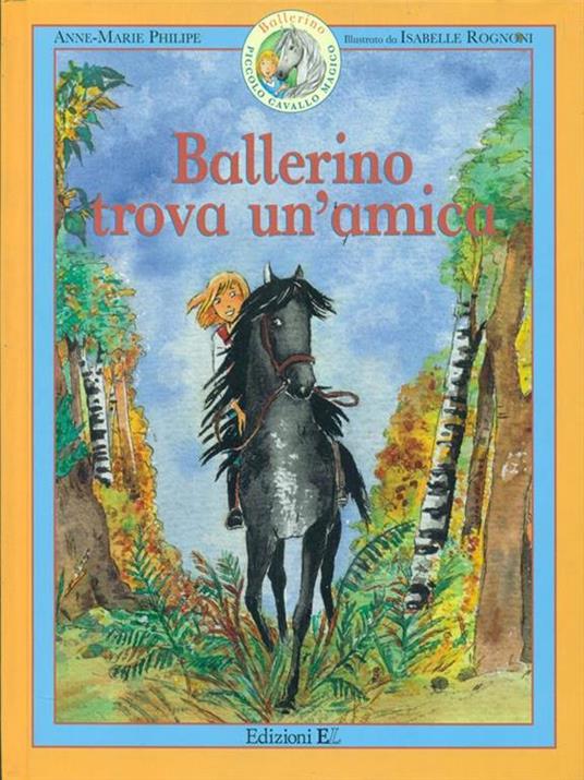 Ballerino trova un'amica. Ballerino piccolo cavallo magico - Anne-Marie Philipe,Isabelle Rognoni - copertina