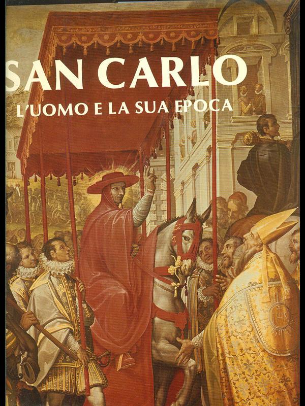 San Carlo. L' uomo e lasua epoca
