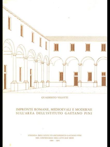 Impronte romane medioevali e moderne sull'area dell'Istituto Gaetano Pini - Gualberto Vigotti - copertina