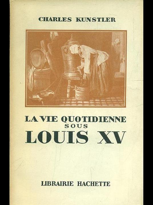La vie quotidienne sous Louis XV - Charles Kunstler - copertina