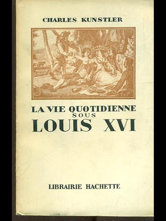 La vie quotidienne sous Louis XVI - Charles Kunstler - copertina